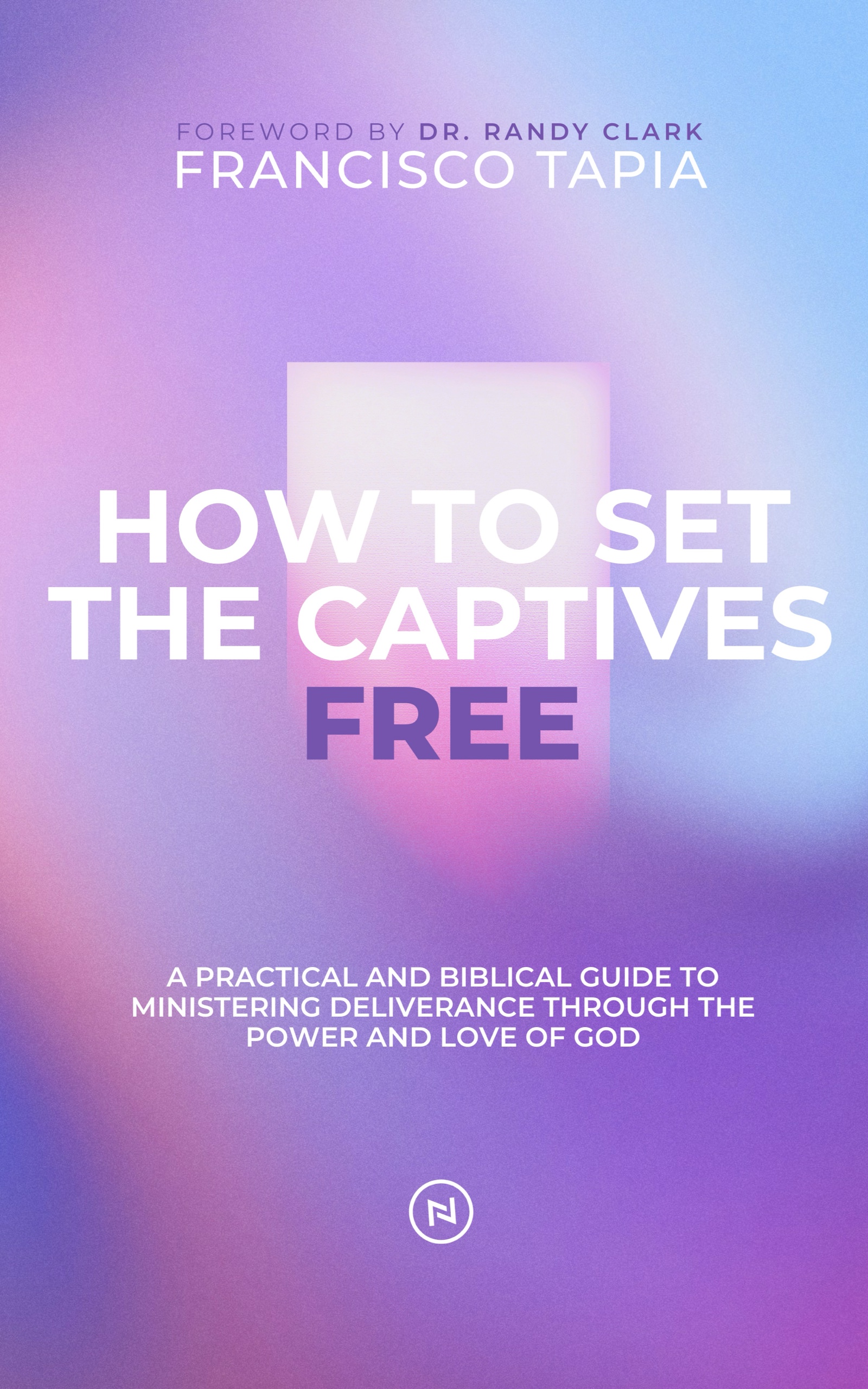 how to set the captives free francisco tapia dr randy clark global awakening vineyard A practical and biblical guide to ministering deliverance through the power and love of God